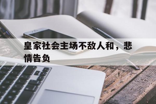 开云体育app-皇家社会主场不敌人和，悲情告负的简单介绍